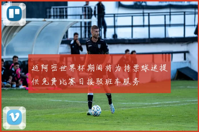 迈阿密世界杯期间将为持票球迷提供免费比赛日接驳班车服务