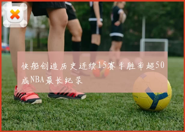 快船创造历史连续15赛季胜率超50成NBA最长纪录